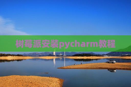 树莓派安装pycharm教程