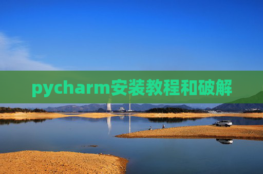 pycharm安装教程和破解 pycharm安装教程和破解